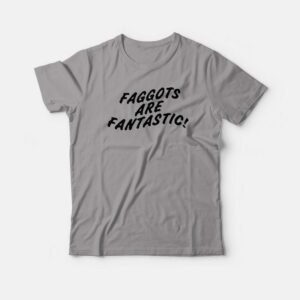 Faggots Are Fantastic T shirt 3