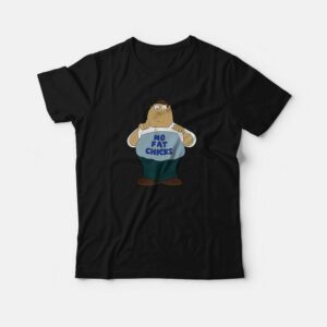 Family Guy Peter Griffin No Fat Chicks T-Shirt 2 Family Guy Peter Griffin No Fat Chicks T Shirt 3