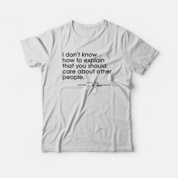 Fauci I Don’t Know How To Explain That You Should Care T-shirt