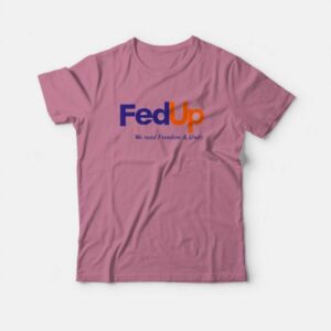 FedUP We Need Freedom And Unity T Shirt 1