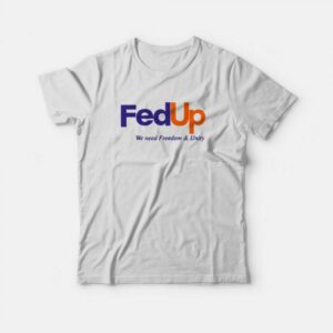 FedUP We Need Freedom And Unity T-Shirt 1 FedUP We Need Freedom And Unity T Shirt 2