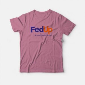 FedUP We Need Freedom And Unity T-Shirt 2 FedUP We Need Freedom And Unity T Shirt 3