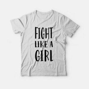 Fight Like A Girl T-shirt 1 Fight Like A Girl T shirt 2