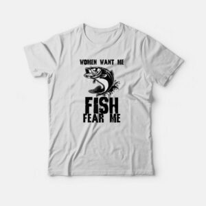 Fishing Funny Women Want Me Fish Fear Me T-shirt 1 Fishing Funny Women Want Me Fish Fear Me T shirt 2