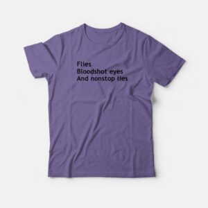 Flies Bloodshot Eyes and Nonstop Lies T-shirt 2 Flies Bloodshot Eyes and Nonstop Lies T shirt 3