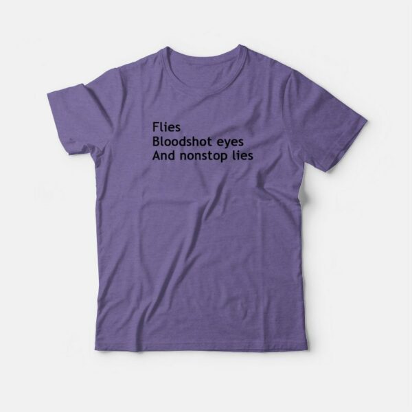 Flies Bloodshot Eyes and Nonstop Lies T-shirt