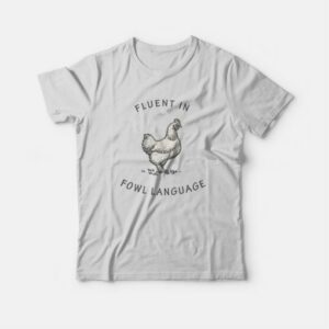 Fluent in Fowl Language Funny Chicken T Shirt 3