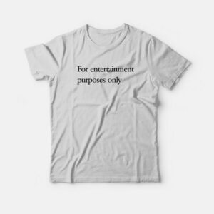 For Entertainment Purposes Only T-Shirt 1 For Entertainment Purposes Only T Shirt 2