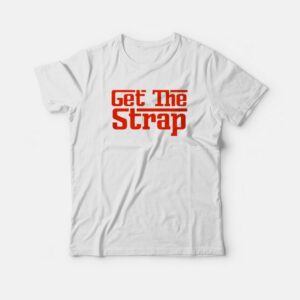 For Sale Get The Strap T-Shirts