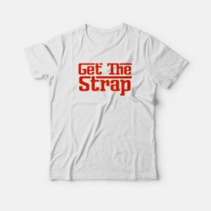 For Sale Get The Strap T-Shirts