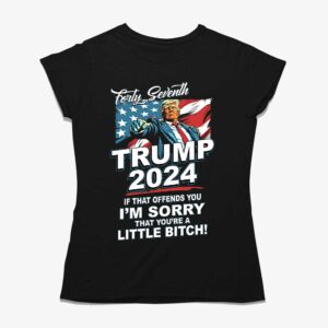 Forty Seventh – Trump 2024 – If That Offends You I’m Sorry Shirt