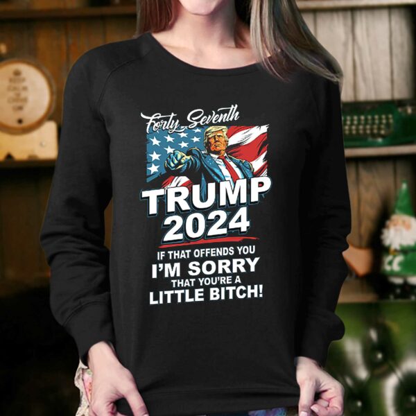 Forty Seventh – Trump 2024 – If That Offends You I’m Sorry Shirt