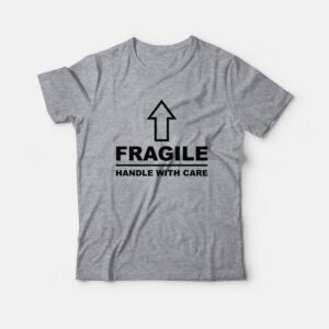 Fragile Handle With Care T-Shirt 1 Fragile Handle With Care T Shirt 2