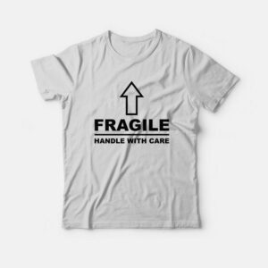 Fragile Handle With Care T-Shirt 2 Fragile Handle With Care T Shirt 3