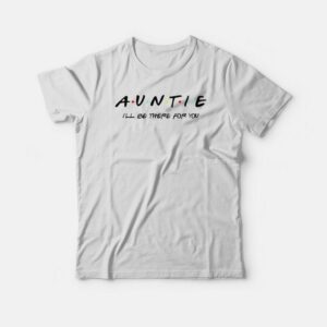 Friends Auntie T shirt 1