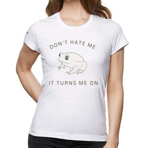 Frog Don’t Hate Me It Turns Me On Shirt