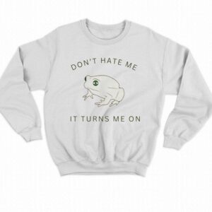 Frog Don't Hate Me It Turns Me On Shirt 3 Frog Dont Hate Me It Turns Me On Shirt 4