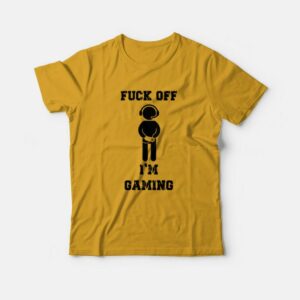 Fuck Off I'm Gaming T-Shirt 2 Fuck Off Im Gaming T Shirt 3