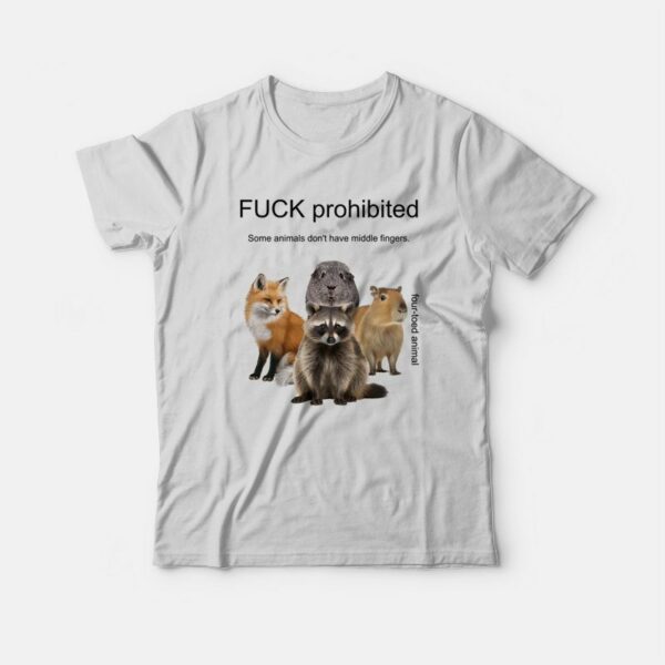 Fuck Prohibited Some Animals Don’t Have Middle Fingers T-Shirt