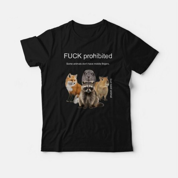 Fuck Prohibited Some Animals Don’t Have Middle Fingers T-Shirt