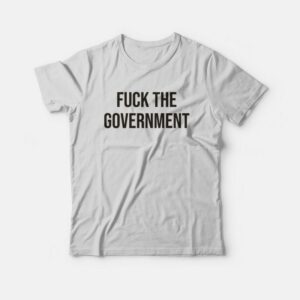 Fuck The Government T-Shirt 2 Fuck The Government T Shirt 3