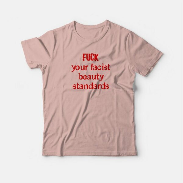 Fuck Your Facist Beauty Standards T-shirt