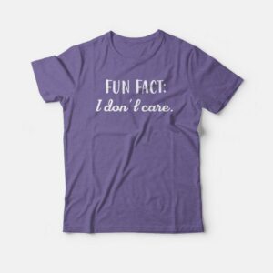 Fun Fact I Don’t Care T-shirt Fun Fact I Don’t Care T-shirt