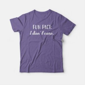 Fun Fact I Dont Care T shirt 5