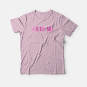 Future Milf T-shirt 3 Future Milf T shirt 4
