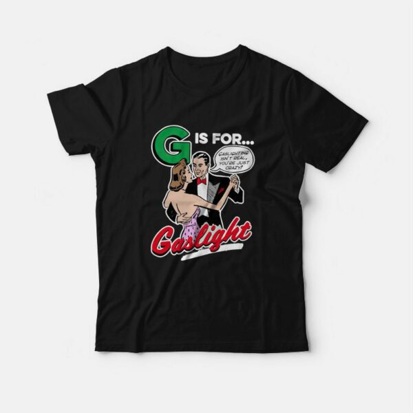 G Is For Gaslight Isn’t Real You’re Just Crazy T-Shirt