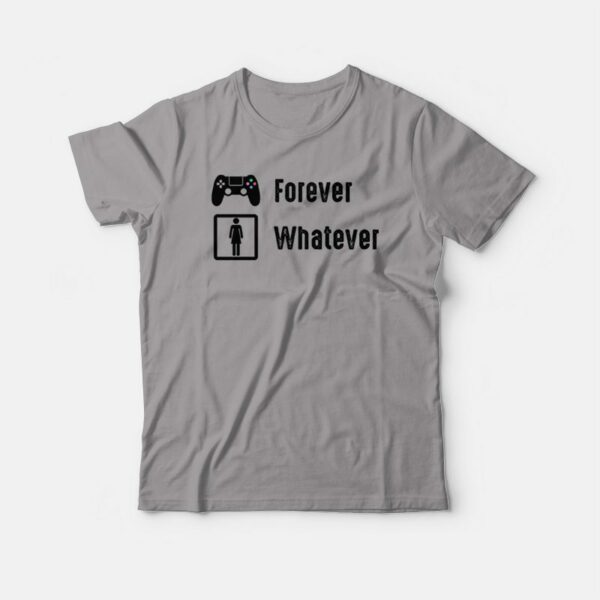 Game Is Forever Girl Are Whatever Funny T-shirt