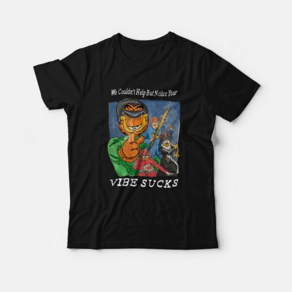 Garfield We Couldn’t Help But Notice Your Vibe Sucks T-Shirt