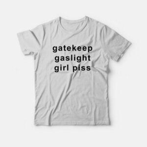 Gatekeep Gaslight Girl Piss T-Shirt Gatekeep Gaslight Girl Piss T-Shirt