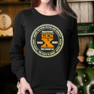 Gen X Whatever You Annoy Us 1965-1980 T-shirt 3 Gen X Whatever You Annoy Us 1965 1980 T shirt 4