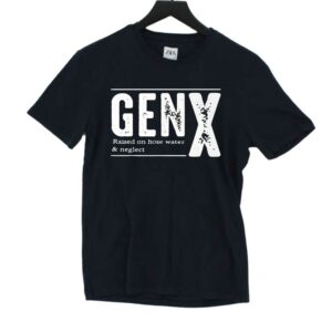 Genx Raised On Hose Water Neglect Shirt Genx Raised On Hose Water Neglect Shirt