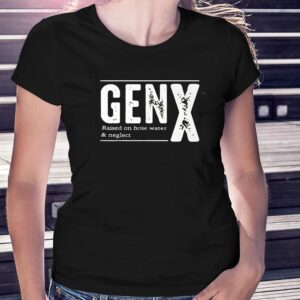 Genx Raised On Hose Water Neglect Shirt