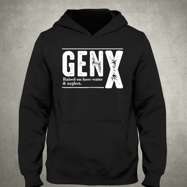 Genx Raised On Hose Water Negleet Shirt