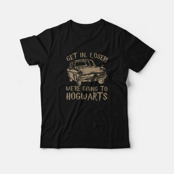 Get In Loser We’re Going To Hogwarts T-Shirt