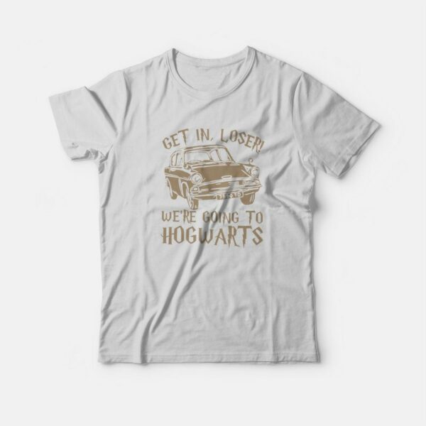 Get In Loser We’re Going To Hogwarts T-Shirt