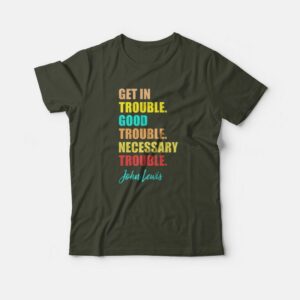 Get In Trouble Good Trouble Necessary Trouble T shirt 1