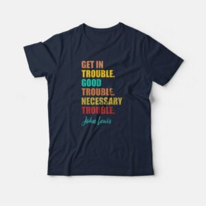 Get In Trouble Good Trouble Necessary Trouble T shirt 3