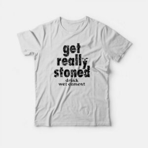 Get Really Stoned Drink Wet Cement Kinder T-Shirt Get Really Stoned Drink Wet Cement Kinder T-Shirt
