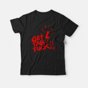 Get Tae Fuck T Shirt 1