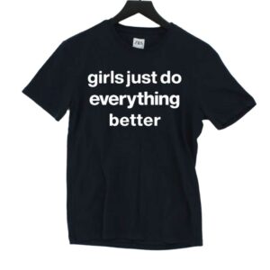 Girls Just Do Everything Better Shirt Girls Just Do Everything Better Shirt