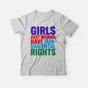 Girls Just Wanna Have FunDamental Rights T-Shirt Girls Just Wanna Have FunDamental Rights T-Shirt