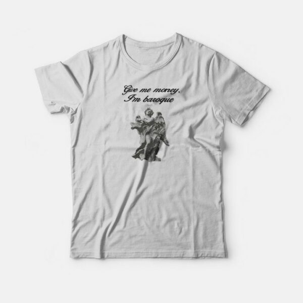 Give Me Money I’m Baroque T-Shirt