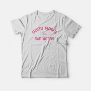Good Moms Say Bad Words Funny T-shirt 1 Good Moms Say Bad Words Funny T shirt 2