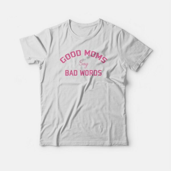Good Moms Say Bad Words Funny T-shirt
