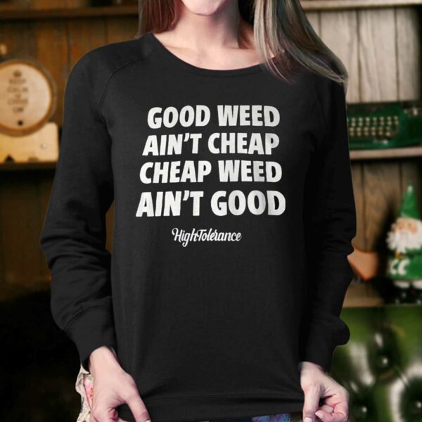 Good Weed Aint Cheap Cheap Weed Aint Good Hightolerance Shirt