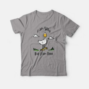 Goose I Am Silly But I Am Free T-shirt